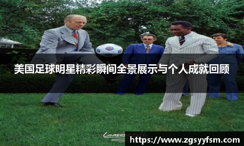 美国足球明星精彩瞬间全景展示与个人成就回顾